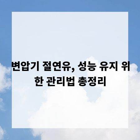 변압기 절연유, 성능 유지 위한 관리법 총정리