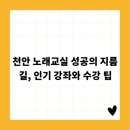 천안 노래교실 성공의 지름길, 인기 강좌와 수강 팁