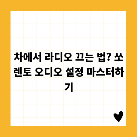 차에서 라디오 끄는 법? 쏘렌토 오디오 설정 마스터하기