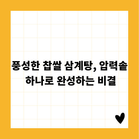 풍성한 찹쌀 삼계탕, 압력솥 하나로 완성하는 비결