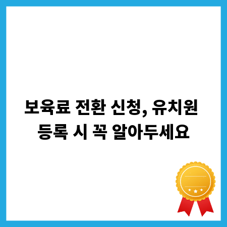 보육료 전환 신청, 유치원 등록 시 꼭 알아두세요