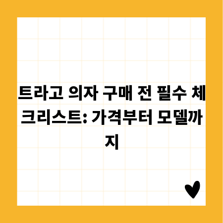 트라고 의자 구매 전 필수 체크리스트: 가격부터 모델까지