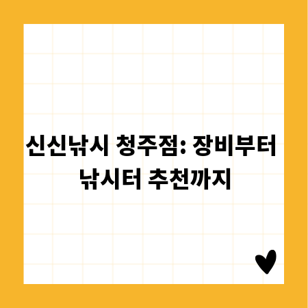 신신낚시 청주점: 장비부터 낚시터 추천까지