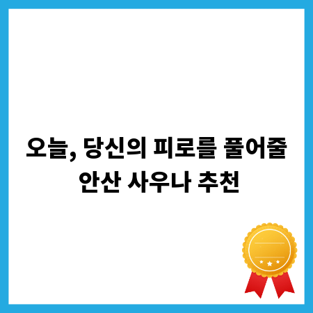 오늘, 당신의 피로를 풀어줄 안산 사우나 추천