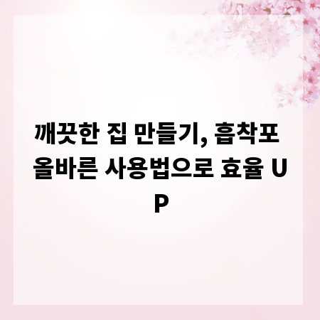 깨끗한 집 만들기, 흡착포 올바른 사용법으로 효율 UP