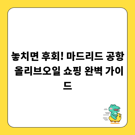 놓치면 후회! 마드리드 공항 올리브오일 쇼핑 완벽 가이드