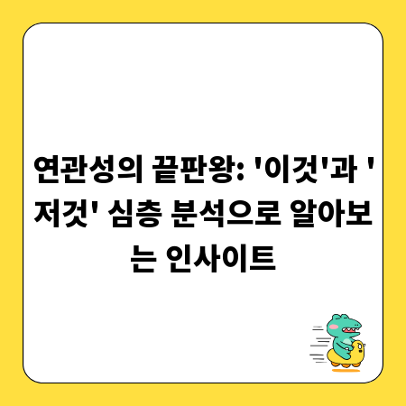 연관성의 끝판왕: '이것'과 '저것' 심층 분석으로 알아보는 인사이트