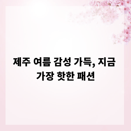 제주 여름 감성 가득, 지금 가장 핫한 패션