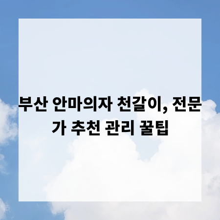 부산 안마의자 천갈이, 전문가 추천 관리 꿀팁