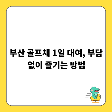 부산 골프채 1일 대여, 부담없이 즐기는 방법