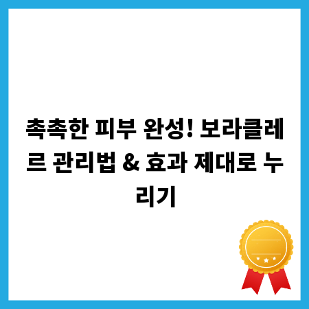 촉촉한 피부 완성! 보라클레르 관리법 & 효과 제대로 누리기