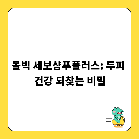 볼빅 세보샴푸플러스: 두피 건강 되찾는 비밀