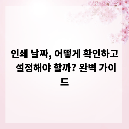 인쇄 날짜, 어떻게 확인하고 설정해야 할까? 완벽 가이드