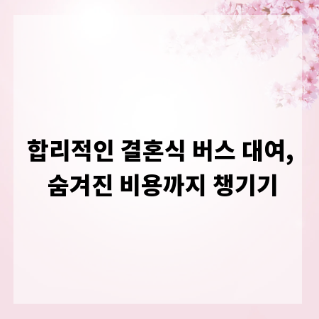 합리적인 결혼식 버스 대여, 숨겨진 비용까지 챙기기