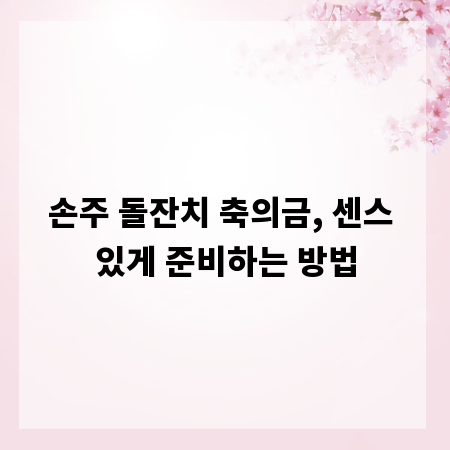 손주 돌잔치 축의금, 센스 있게 준비하는 방법