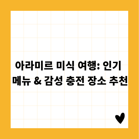 아라미르 미식 여행: 인기 메뉴 & 감성 충전 장소 추천