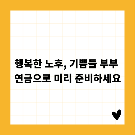 행복한 노후, 기쁨둘 부부 연금으로 미리 준비하세요