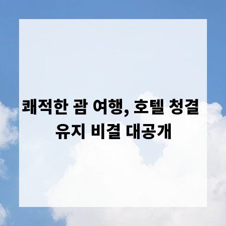 쾌적한 괌 여행, 호텔 청결 유지 비결 대공개
