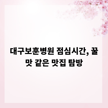 대구보훈병원 점심시간, 꿀맛 같은 맛집 탐방