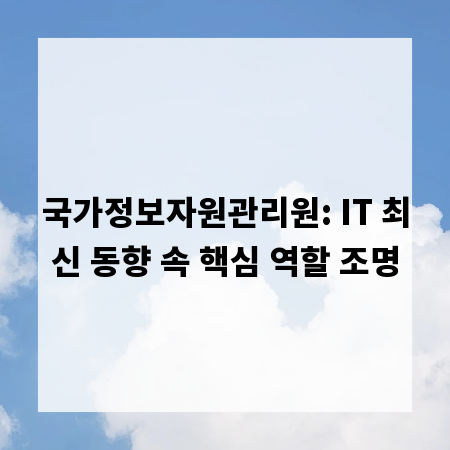 국가정보자원관리원: IT 최신 동향 속 핵심 역할 조명