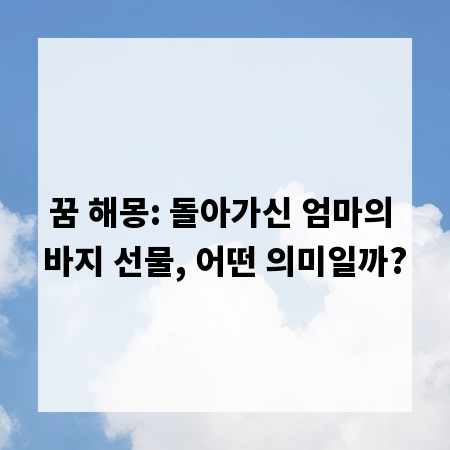 꿈 해몽: 돌아가신 엄마의 바지 선물, 어떤 의미일까?