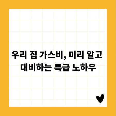우리 집 가스비, 미리 알고 대비하는 특급 노하우