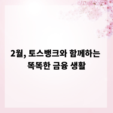 2월, 토스뱅크와 함께하는 똑똑한 금융 생활