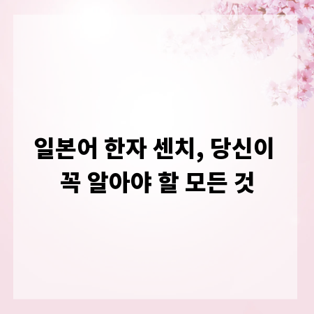 일본어 한자 센치, 당신이 꼭 알아야 할 모든 것