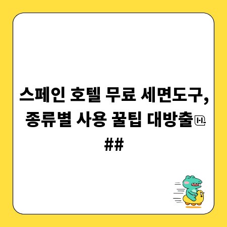 스페인 호텔 무료 세면도구, 종류별 사용 꿀팁 대방출
##