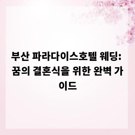 부산 파라다이스호텔 웨딩: 꿈의 결혼식을 위한 완벽 가이드