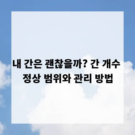 내 간은 괜찮을까? 간 개수 정상 범위와 관리 방법
