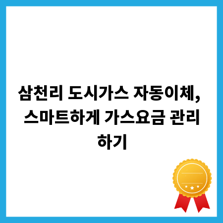 삼천리 도시가스 자동이체, 스마트하게 가스요금 관리하기