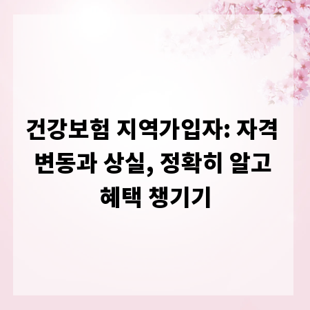 건강보험 지역가입자: 자격 변동과 상실, 정확히 알고 혜택 챙기기