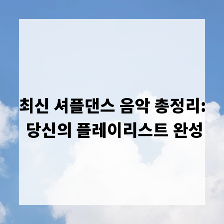 최신 셔플댄스 음악 총정리: 당신의 플레이리스트 완성