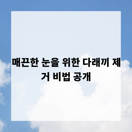 매끈한 눈을 위한 다래끼 제거 비법 공개