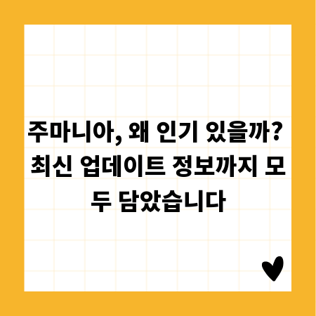 주마니아, 왜 인기 있을까? 최신 업데이트 정보까지 모두 담았습니다