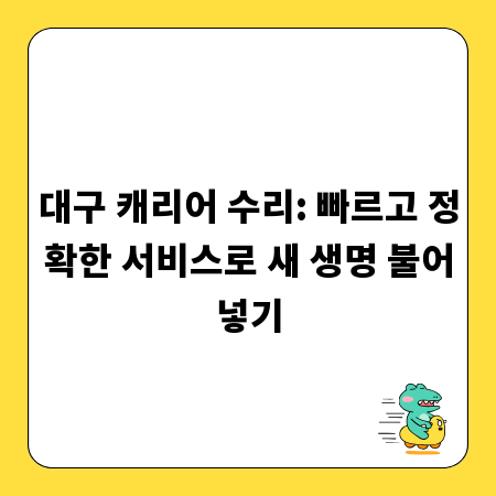 대구 캐리어 수리: 빠르고 정확한 서비스로 새 생명 불어넣기