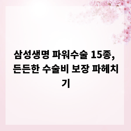 삼성생명 파워수술 15종, 든든한 수술비 보장 파헤치기