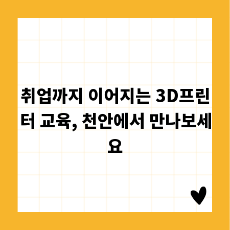 취업까지 이어지는 3D프린터 교육, 천안에서 만나보세요