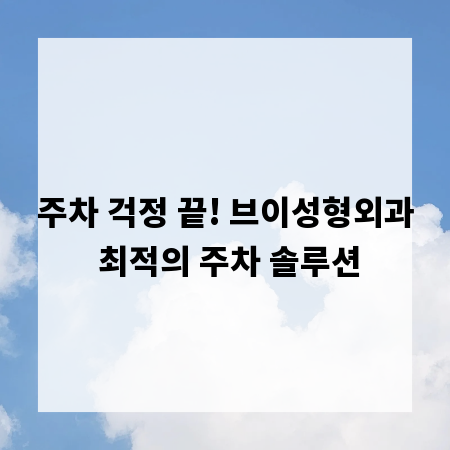 주차 걱정 끝! 브이성형외과 최적의 주차 솔루션