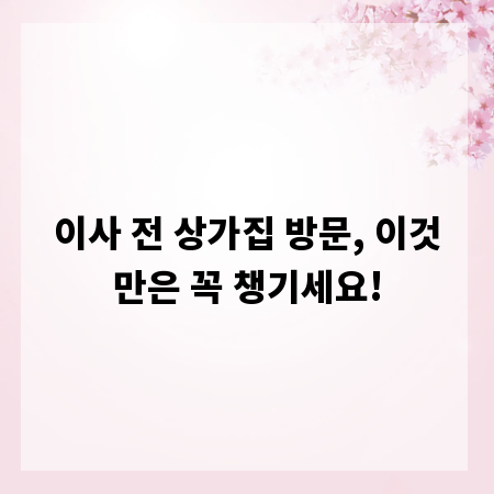 이사 전 상가집 방문, 이것만은 꼭 챙기세요!