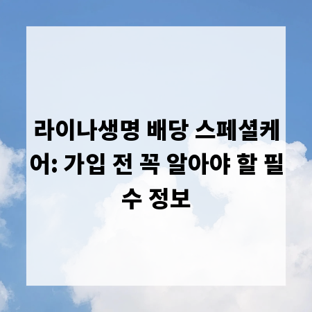 라이나생명 배당 스페셜케어: 가입 전 꼭 알아야 할 필수 정보