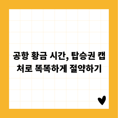 공항 황금 시간, 탑승권 캡처로 똑똑하게 절약하기