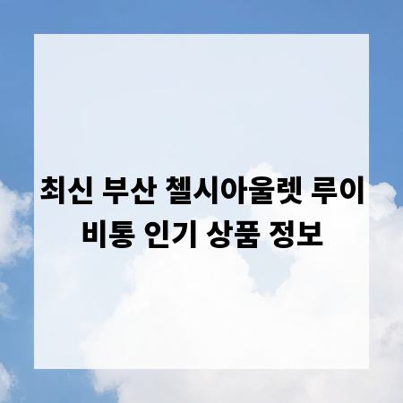 최신 부산 첼시아울렛 루이비통 인기 상품 정보