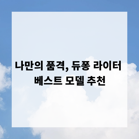 나만의 품격, 듀퐁 라이터 베스트 모델 추천