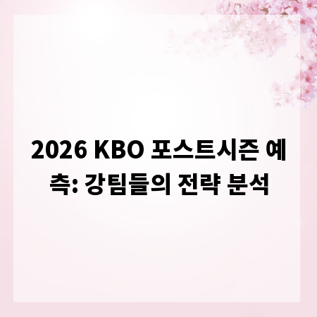 2026 KBO 포스트시즌 예측: 강팀들의 전략 분석