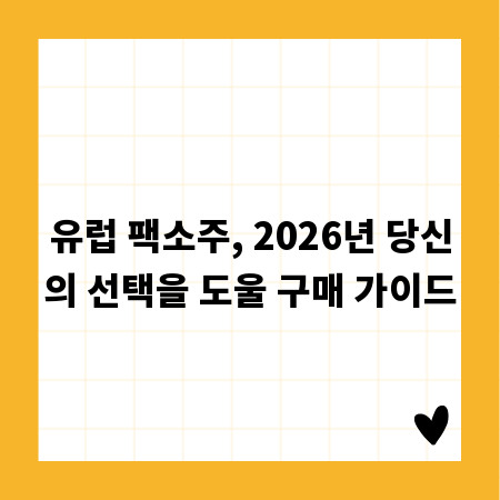 유럽 팩소주, 2026년 당신의 선택을 도울 구매 가이드