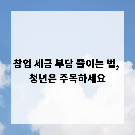 창업 세금 부담 줄이는 법, 청년은 주목하세요