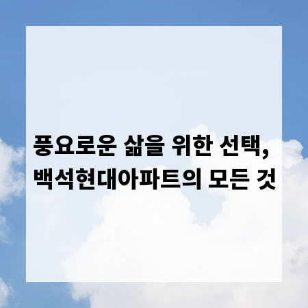 풍요로운 삶을 위한 선택, 백석현대아파트의 모든 것