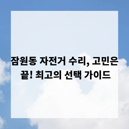 잠원동 자전거 수리, 고민은 끝! 최고의 선택 가이드